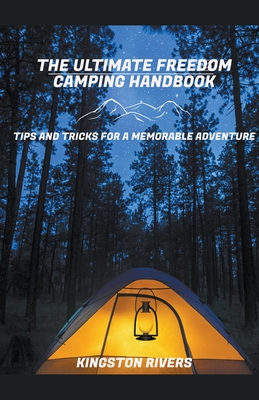 The Ultimate Freedom Camping Handbook: Tips and Tricks for a Memorable Adventure
