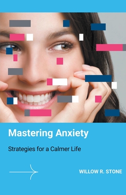 Mastering Anxiety: Strategies for a Calmer Life