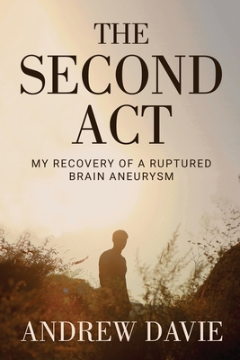 The Second Act: My Recovery Of A Ruptured Brain Aneurysm
