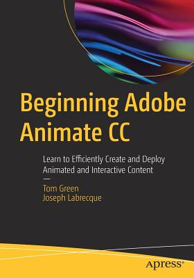 Beginning Adobe Animate CC : Learn to Efficiently Create and Deploy Animated and Interactive Content