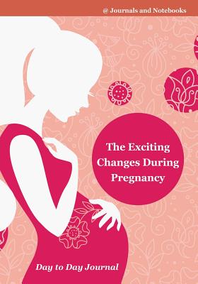 غلاف كتاب The Exciting Changes During Pregnancy Day to Day Journal