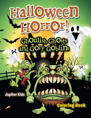 Halloween Horror! Ghoulish Ghosts and Gory Goblins Coloring Book