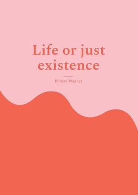 Life or just existence:Am satisfied?