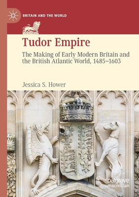 Tudor Empire : The Making of Early Modern Britain and the British Atlantic World, 1485-1603