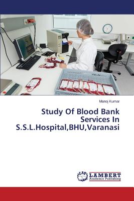 Study Of Blood Bank Services In S.S.L.Hospital,BHU,Varanasi