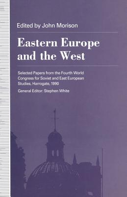 Eastern Europe and the West : Selected Papers from the Fourth World Congress for Soviet and East European Studies, Harrogate, 1990