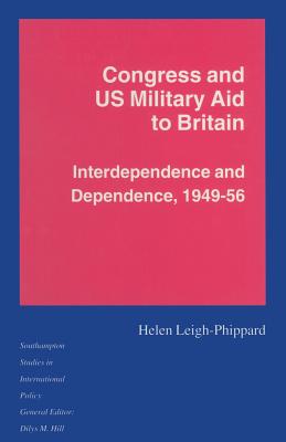 Congress and US Military Aid to Britain : Interdependence and Dependence, 1949-56