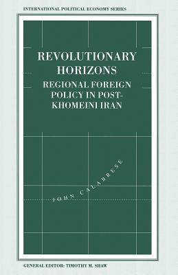 Revolutionary Horizons : Regional Foreign Policy in Post-Khomeini Iran
