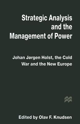 Strategic Analysis and the Management of Power : Johan Jّrgen Holst, the Cold War and the New Europe