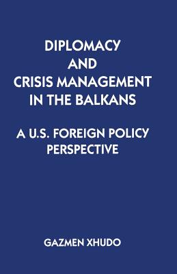 Diplomacy and Crisis Management in the Balkans : A US Foreign Policy Perspective