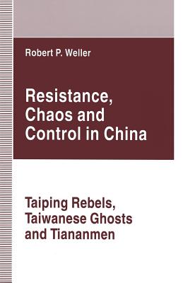 Resistance, Chaos and Control in China : Taiping Rebels, Taiwanese Ghosts and Tiananmen