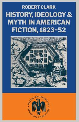 History, Ideology and Myth in American Fiction, 1823-52