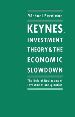 Keynes, Investment Theory and the Economic Slowdown : The Role of Replacement Investment and q-Ratios