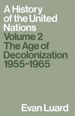 A History of the United Nations : Volume 2: The Age of Decolonization, 1955-1965