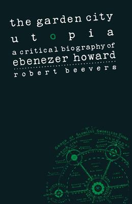 The Garden City Utopia : A Critical Biography of Ebenezer Howard