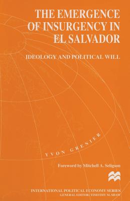 The Emergence of Insurgency in El Salvador : Ideology and Political Will