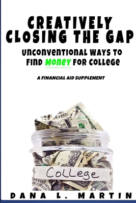 غلاف كتاب Creatively Closing the Gap: Unconventional Ways to Find Money for College