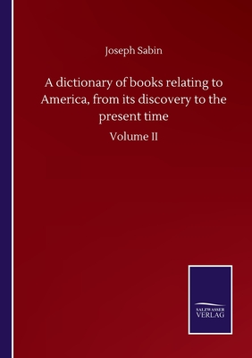 A dictionary of books relating to America, from its discovery to the present time:Volume II