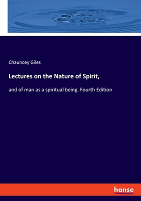 Lectures on the Nature of Spirit,:and of man as a spiritual being. Fourth Edition