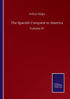 The Spanish Conquest in America:Volume IV