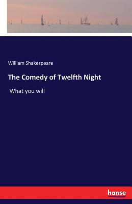 The Comedy of Twelfth Night:What you will