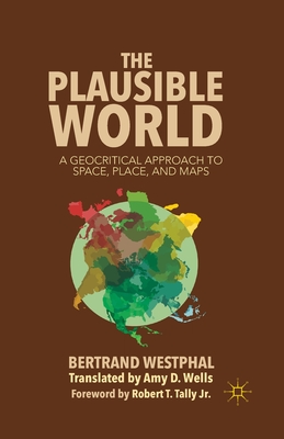 The Plausible World : A Geocritical Approach to Space, Place, and Maps