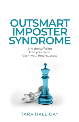 Outsmart Imposter Syndrome: End the suffering, free your mind, claim your inner success