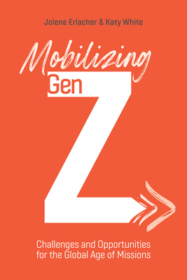 Mobilizing Gen Z : Challenges and Opportunities for the Global Age of Missions