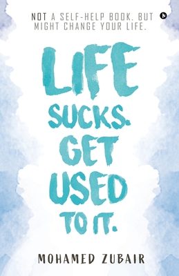 غلاف كتاب Life Sucks. Get Used To It.:  NOT a Self-Help Book. But Might Change your Life.