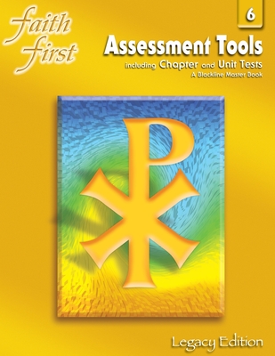 Faith First Legacy Edition: Assessment Tools Including Chapter and Unit Tests; A Blackline Master Book, Grade 6