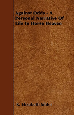 Against Odds - A Personal Narrative Of Life In Horse Heaven