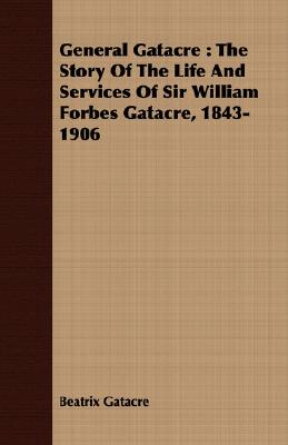 General Gatacre : The Story Of The Life And Services Of Sir William Forbes Gatacre, 1843-1906