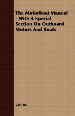 The Motorboat Manual - With A Special Section On Outboard Motors And Boats