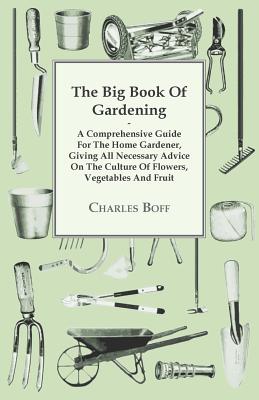 غلاف كتاب The Big Book Of Gardening - A Comprehensive Guide For The Home Gardener, Giving All Necessary Advice On The Culture Of Flowers, Vegetables And Fruit