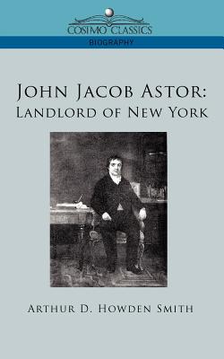 John Jacob Astor: Landlord of New York