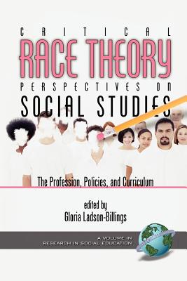 Critical Race Theory Perspectives on the Social Studies: The Profession, Policies, and Curriculum  (PB)