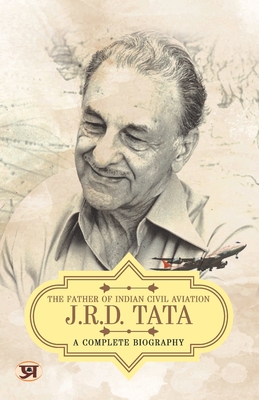 JRD Tata: A Comlete Biography - The Father of Indian Civil Aviation