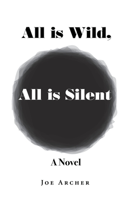 All is Wild, All is Silent: A Novel