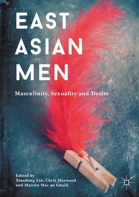 East Asian Men : Masculinity, Sexuality and Desire