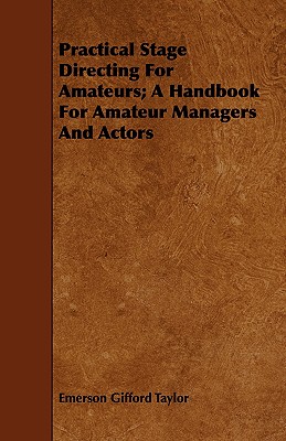 Practical Stage Directing For Amateurs; A Handbook For Amateur Managers And Actors
