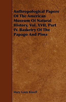 Anthropological Papers Of The American Museum Of Natural History, Vol. XVII, Part IV. Basketry Of The Papago And Pima