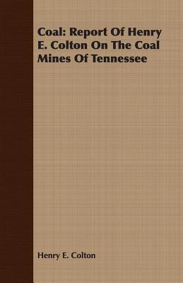 Coal: Report Of Henry E. Colton On The Coal Mines Of Tennessee