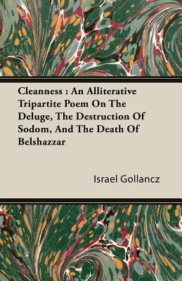Cleanness : An Alliterative Tripartite Poem On The Deluge, The Destruction Of Sodom, And The Death Of Belshazzar