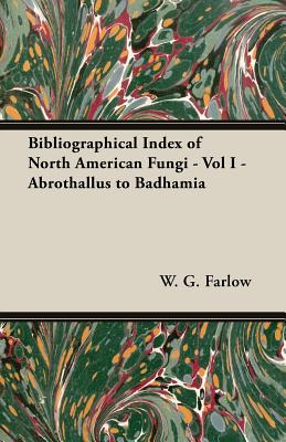 Bibliographical Index of North American Fungi - Vol I - Abrothallus to Badhamia