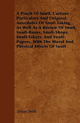 A Pinch Of Snuff, Curious Particulars And Original Anecdotes Of Snuff Taking, As Well As A Review Of Snuff, Snuff-Boxes, Snuff-Shops, Snuff-Takers, An