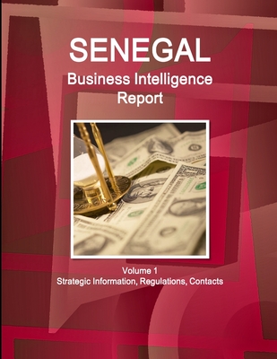 Senegal Business Intelligence Report Volume 1 Strategic Information, Regulations, Contacts