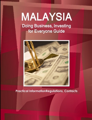 Malaysia: Doing Business, Investing for Everyone Guide - Practical Information, Regulations, Contacts