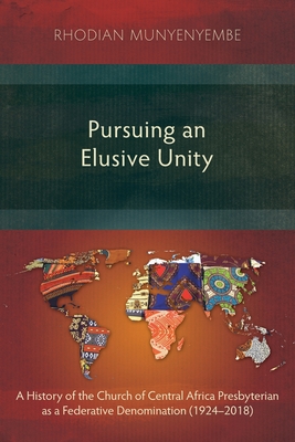 Pursuing an Elusive Unity: A History of the Church of Central Africa Presbyterian as a Federative Denomination (1924-2018)