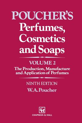 Perfumes, Cosmetics and Soaps : Volume II The Production, Manufacture and Application of Perfumes