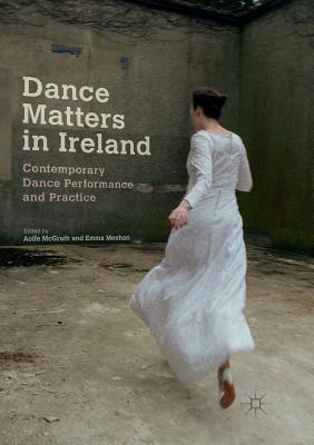 Dance Matters in Ireland : Contemporary Dance Performance and Practice
